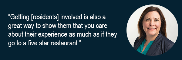 Getting residents involved is also a great way to show them that you care about their experience as much as if they go to a five star restaurant.