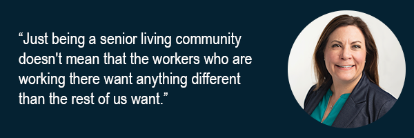 Just being a senior living community doesnt mean that the workers who are working there want anything different than the rest of us want.